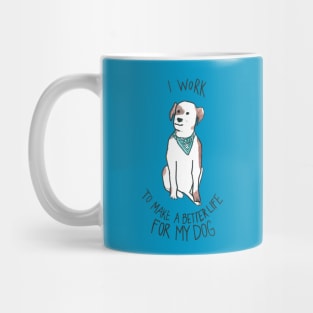 I Work To Make A Better Life For My Dog Mug